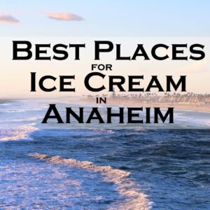 Best Places To Get Ice Cream in Anaheim